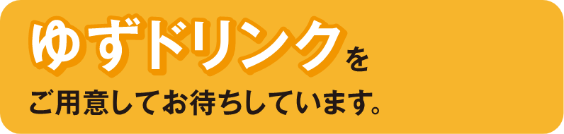 ゆずドリンクをご用意してお待ちしています。